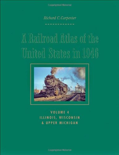 A Railroad Atlas of the United States in 1946: Volume 4: Illinois, Wisconsin, and Upper Michigan (Creating the North American Landscape) A Railroad Atlas of the United States in 1946: Volume 4: Illinois, Wisconsin, and Upper Michigan (Creating the North American Landscape)