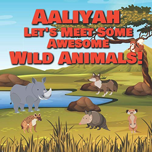 Aaliyah Let's Meet Some Awesome Wild Animals!: Personalized Children's Books - Fascinating Wilderness, Jungle & Zoo Animals for Kids Ages 1-3