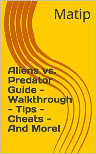 Aliens vs. Predator Guide - Walkthrough - Tips - Cheats - And More! (English Edition)