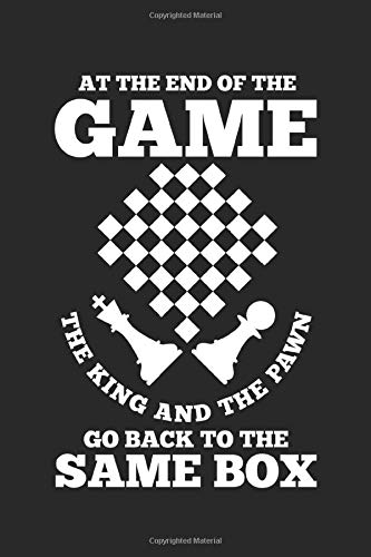 At The End Of The Game The King And The Pawn Go Back To The Same Box: Notebook/Scorebook/120 pages/Blank Pages, 6x9 inch At The End Of The Game The King And The Pawn Go Back To The Same Box: Notebook/Scorebook/120 pages/Blank Pages, 6x9 inch