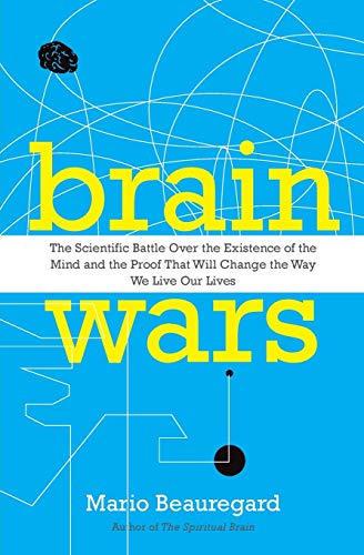 Brain Wars: The Scientific Battle Over the Existence of the Mind and theProof that Will Change the Way We Live Our Lives