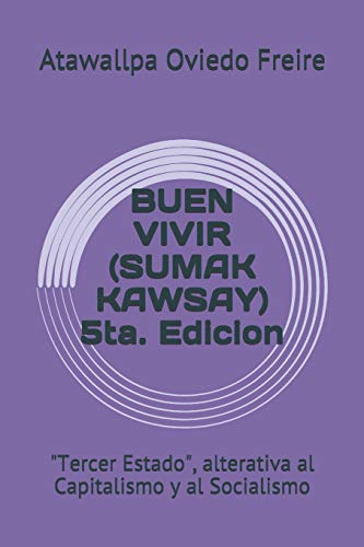 BUEN VIVIR (SUMAK KAWSAY) 5ta. Edicion: "Tercer Estado", alterativa al Capitalismo y al Socialismo BUEN VIVIR (SUMAK KAWSAY) 5ta. Edicion: "Tercer Estado", alterativa al Capitalismo y al Socialismo