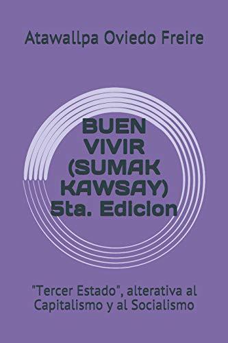 BUEN VIVIR (SUMAK KAWSAY) 5ta. Edicion: "Tercer Estado", alterativa al Capitalismo y al Socialismo