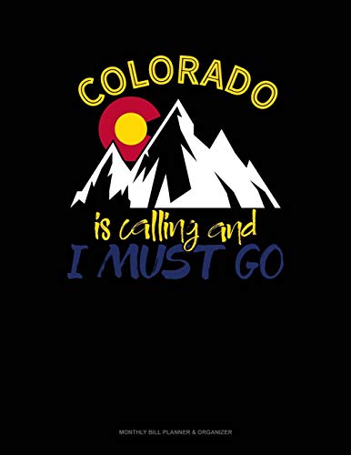 Colorado Is Calling And I Must Go: Monthly Bill Planner & Organizer