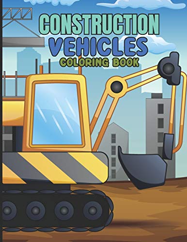 Construction vehicles Coloring Book: Tractors, trucks, Cement Trucks, Steam Rollers, camion, pick up, lorry, tractor, Dump Truck Party and Bonus Activity Pages for kids 3-8