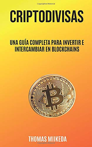 Criptodivisas: Una Guía Completa Para Invertir E Intercambiar En Blockchains (Negocios/Economía)