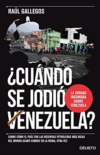 ¿Cuándo se jodió Venezuela?: Sobre cómo el país con las reservas petroleras más ricas del mundo acabó sumido en la ruina, otra vez