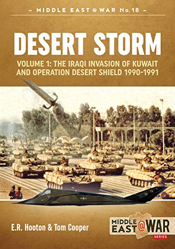 Desert Storm: Volume 1: the Iraqi Invasion of Kuwait & Operation Desert Shield 1990-1991: 18 (Middle East@War)