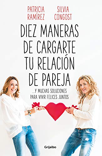 Diez maneras de cargarte tu relación de pareja: ...y muchas soluciones para vivir felices juntos Diez maneras de cargarte tu relación de pareja: ...y muchas soluciones para vivir felices juntos