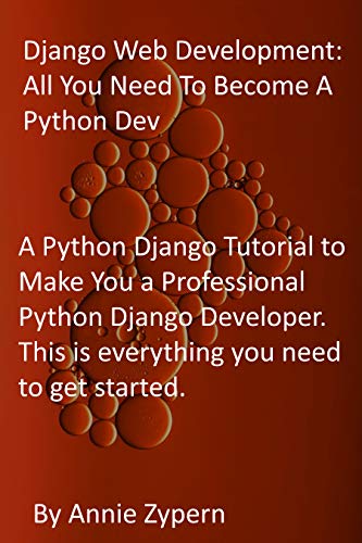 Django Web Development: All You Need To Become A Python Dev: A Python Django Tutorial to Make You a Professional Python Django Developer. This is everything you need to get started. (English Edition)