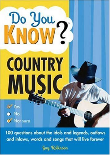 Do You Know Country Music?: 100 Questions about the Idols and Legends, Outlaws and Inlaws, Words and Songs That Will Live Forever