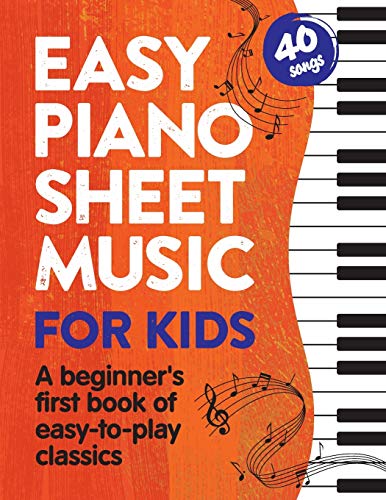 Easy Piano Sheet Music for Kids: A Beginners First Book of Easy to Play Classics | 40 Songs: 1 (Beginner Piano Books for Children)