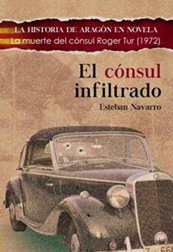 EL CÓNSUL INFILTRADO: El asesinato del cónsul Roger Tur (1972) (Historia de Aragón en novela)