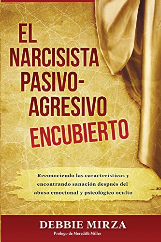 El Narcisista Pasivo-Agresivo Encubierto: Reconociendo las características y encontrando sanación después del abuso emocional y psicológico oculto