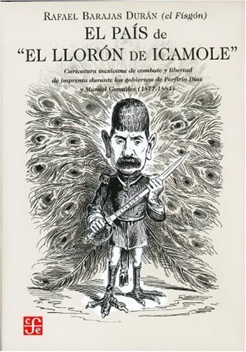 El Pais de "El Lloron de Icamole." Caricatura Mexicana de Combate y Libertad de Imprenta Durante Los Gobiernos de Porfirio Diaz y Manuel Gonzalez (187 (Arte)