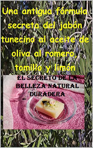 El secreto de la belleza natural duradera: Una antigua fórmula secreta del jabón tunecino al aceite de oliva al romero, tomillo y limón