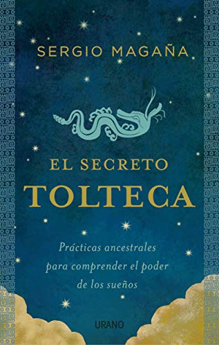 El secreto tolteca: Prácticas ancestrales para comprender el poder de los sueños (Crecimiento personal)