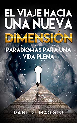 El viaje hacia una nueva dimensión. Paradigmas para una vida plena El viaje hacia una nueva dimensión. Paradigmas para una vida plena