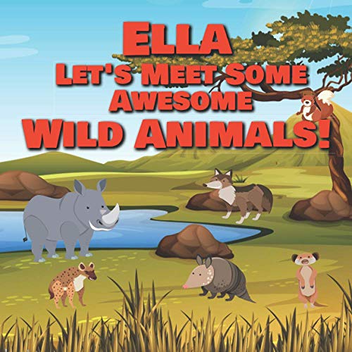 Ella Let's Meet Some Awesome Wild Animals!: Personalized Children's Books - Fascinating Wilderness, Jungle & Zoo Animals for Kids Ages 1-3