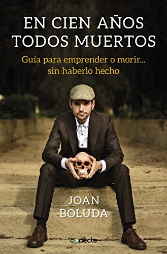 En cien años todos muertos: Guía para emprender o morir... sin haberlo hecho En cien años todos muertos: Guía para emprender o morir... sin haberlo hecho