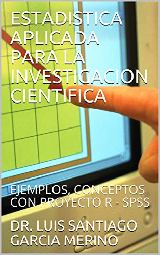 ESTADISTICA APLICADA PARA LA INVESTIGACION CIENTIFICA : EJEMPLOS, CONCEPTOS CON PROYECTO R - SPSS ESTADISTICA APLICADA PARA LA INVESTIGACION CIENTIFICA : EJEMPLOS, CONCEPTOS CON PROYECTO R - SPSS