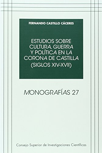 Estudios sobre cultura, guerra y política en la Corona de Castilla (siglos XIV-XVII): 27 (Monografías)
