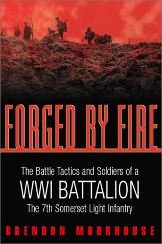 Forged by Fire: The Battle Tactics and Soldiers of a WWI Battalion: The 7th Somerset Light Infantry