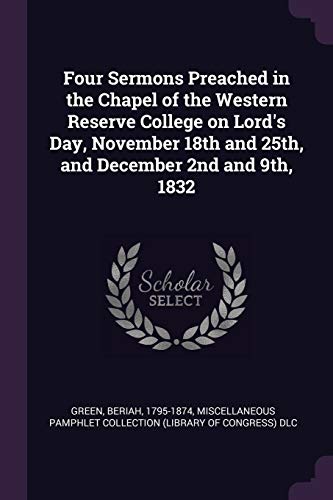 Four Sermons Preached in the Chapel of the Western Reserve College on Lord's Day, November 18th and 25th, and December 2nd and 9th, 1832