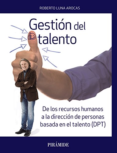 Gestión del talento: De los recursos humanos a la dirección de personas basada en el talento (DPT) (Empresa y Gestión)