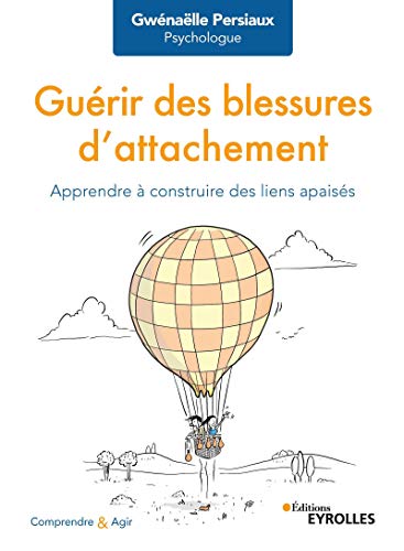 Guérir des blessures d'attachement: Apprendre à construire des liens apaisés (Comprendre et agir) (French Edition)