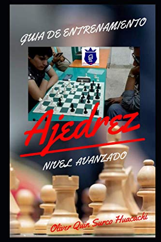 GUÍA DE ENTRENAMIENTO AJEDREZ NIVEL AVANZADO: ENTRENANDO AJEDREZ GUÍA DE ENTRENAMIENTO AJEDREZ NIVEL AVANZADO: ENTRENANDO AJEDREZ