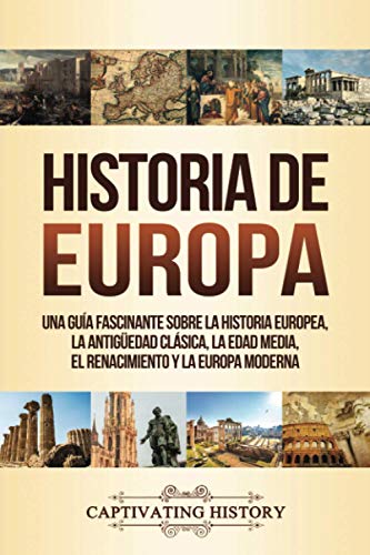 Historia de Europa: Una Guía Fascinante sobre la Historia Europea, la Antigüedad Clásica, la Edad Media, el Renacimiento y la Europa Moderna