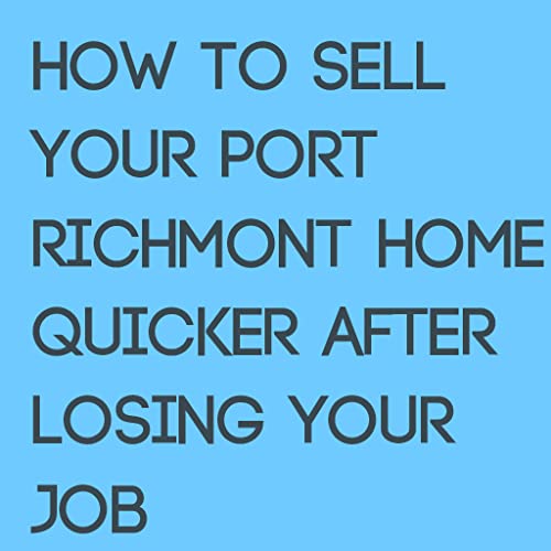 How To Sell Your Port Richmont Home Quicker After Losing Your Job