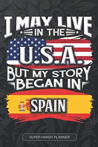 I May Live In The USA But My Story Began In Spain: Spanish Planner Calender Journal Notebook Gift Plus Much More Gift For Spanish With there Heritage And Roots From Spain