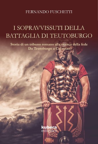 I sopravvissuti della battaglia di Teutoburgo: Storia di un (tribuno) romano  alla ricerca della fede Da Teutoburgo a Cafarnao (Italian Edition)