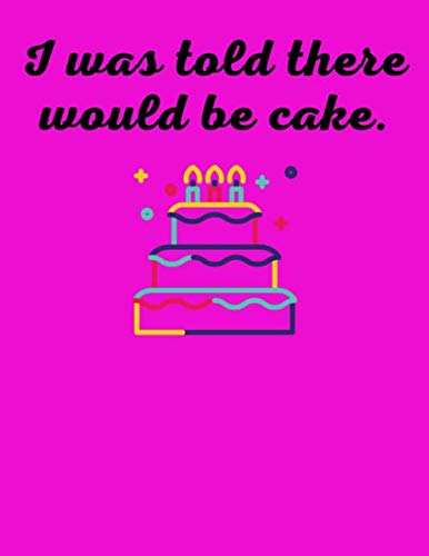 I was Told There Would Be Cake: Colorful Neon Color 3 Tier Cake College Ruled Notebook, for School, Office, Homework Girls Boys Men Women 8.5 x 11 100 Pages.