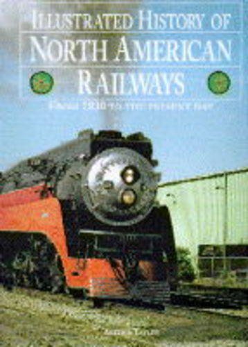 Illustrated History of North American Railways: From 1830 to the Present Day (A Quintet book)