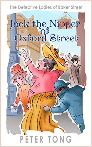 Jack the Nipper of Oxford Street: A Victorian female detective story (The Detective Ladies of Baker Street Book 2) (English Edition)