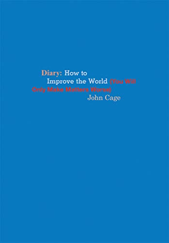John Cage Diary: How to Improve the World (You Will Only Make Matters Worse)
