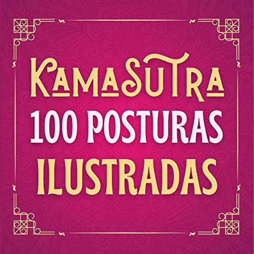 KAMASUTRA 100 Posturas ilustradas: libro Kama Sutra Ilustrado en Español para Parejas y Adultos, Erotismo y Juegos Picantes - Regalo San Valentín Boda