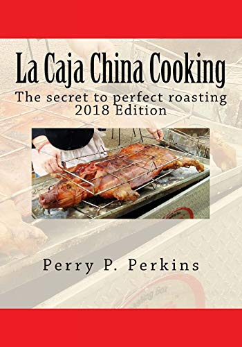 La Caja China Cooking: The secret to perfect roasting: Volume 1