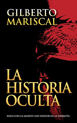 La Historia Oculta: (The Hidden History) (Spanish edition): Solo con la muerte hay honor en la derrota