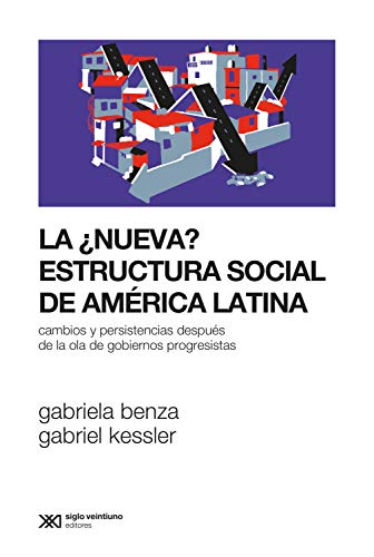 La ¿nueva? estructura social de América Latina: Cambios y persistencias después de la ola de gobiernos progresistas (Sociología y Política)
