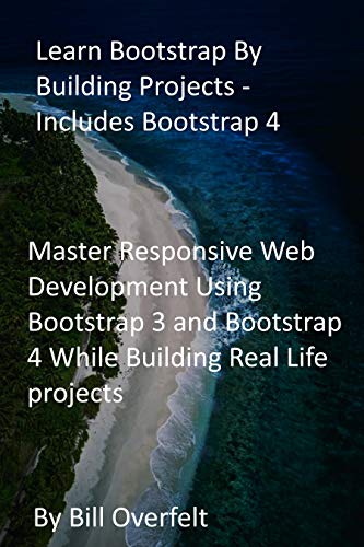 Learn Bootstrap By Building Projects - Includes Bootstrap 4: Master Responsive Web Development Using Bootstrap 3 and Bootstrap 4 While Building Real Life projects (English Edition)