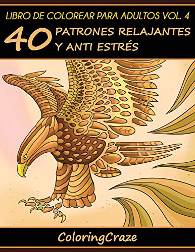 Libro de Colorear para Adultos Volumen 4: 40 Patrones Relajantes y Anti Estrés: Volume 4 (Colección de Terapia Artística Anti Estrés)