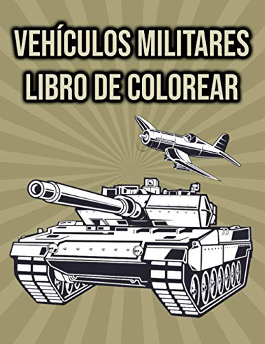 Libro de Colorear Vehículos Militares: para Niños | Tanques, Helicópteros, Aviones y Más | MIlitar Idea de Regalo