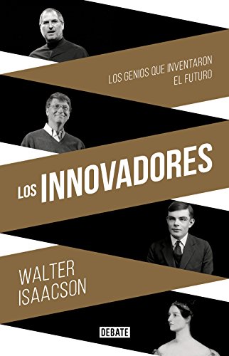 Los innovadores: Los genios que inventaron el futuro Los innovadores: Los genios que inventaron el futuro