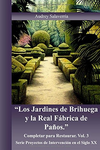 Los Jardines de Brihuega y la Real Fabrica de Paños: Completar para Restaurar: Volume 3 (Proyectos de Intervención en el Siglo XX)