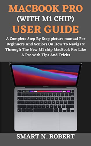 MACBOOK PRO (WITH M1 CHIP) USER GUIDE: The Complete Illustrated, Practical Manual With Tips And Tricks For Beginners And Seniors To Effectively Maximize ... And macOS Like A Pro (English Edition)