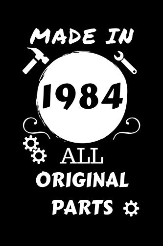 Made In 1984 All Original Parts: Perfect Gag Gift | Blank Lined Notebook Journal | 100 Pages 6" x 9" Format | Office Humour and Banter | Girls night ... Hen Stag Do | Anniversary | Christmas | Xmas
